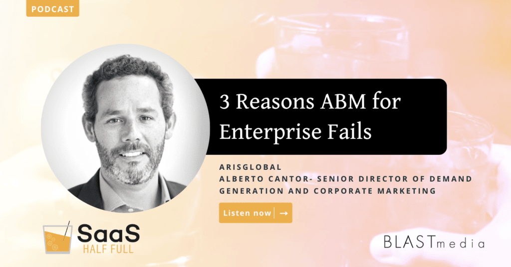 SaaS Half Full Episode: 3 Reasons ABM for Enterprise Fails